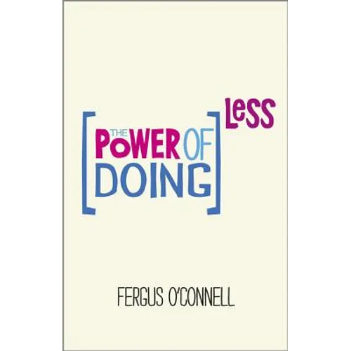 The Power of Doing Less: Why Time Management Courses Don't Work and How to Spend Your Precious Life on the Things That Really Matter - Paperback