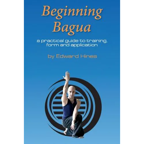 Beginning Bagua: A practical guide to training, form and application - Paperback