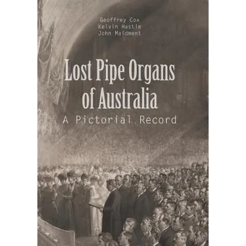 Lost Pipe Organs of Australia: A Pictorial Record - Hardcover