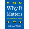 Why It Matters: Reflections on Practical Leadership - Hardcover