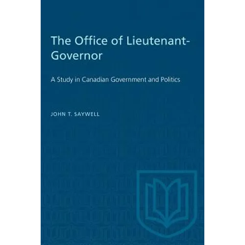 The Office of Lieutenant-Governor: A Study in Canadian Government and Politics - Paperback