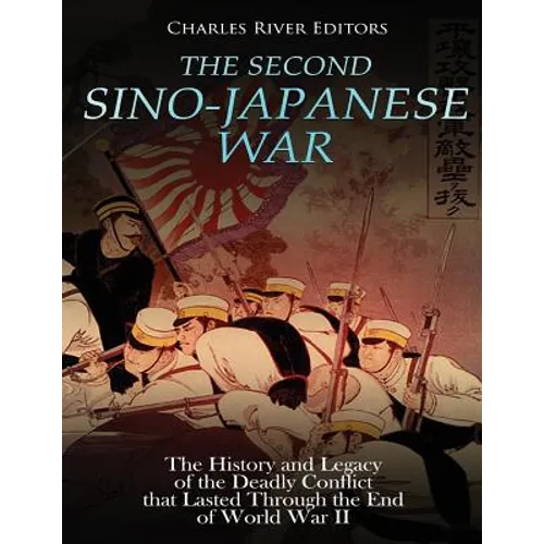 The Second Sino-Japanese War: The History and Legacy of the Deadly Conflict that Lasted Through the End of World War II - Paperback
