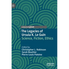 The Legacies of Ursula K. Le Guin: Science, Fiction, Ethics - Hardcover