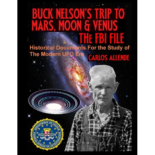 Buck Nelson's Trip to Mars, Moon & Venus: THE FBI FILE: Historical Documents For the Study of The Modern UFO Era - Paperback