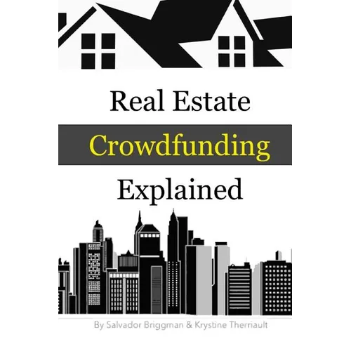 Real Estate Crowdfunding Explained: How to get in on the explosive growth of the real estate crowdfunding industry - Paperback
