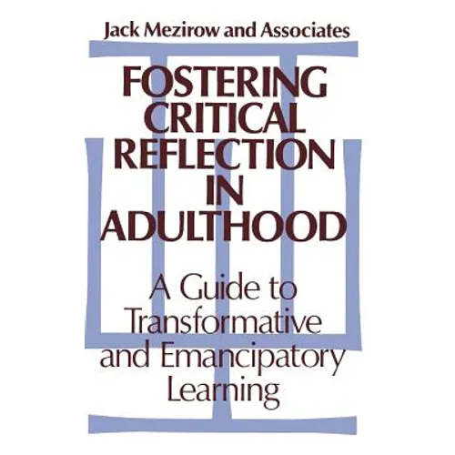 Fostering Critical Reflection in Adulthood: A Guide to Transformative and Emancipatory Learning - Hardcover