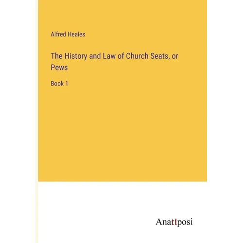 The History and Law of Church Seats, or Pews: Book 1 - Paperback