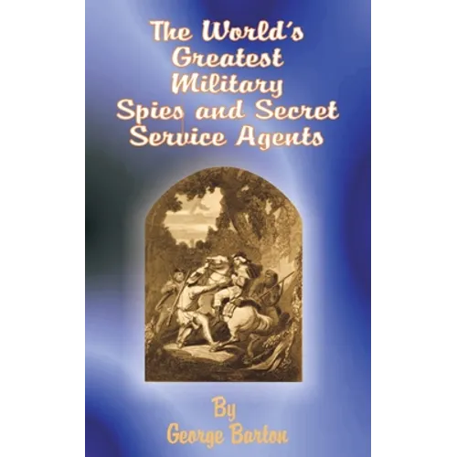The World's Greatest Military Spies and Secret Service Agents - Paperback