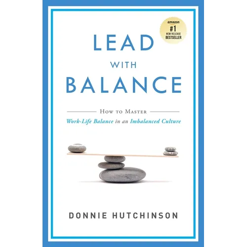 Lead with Balance: How to Master Work-Life Balance in an Imbalanced Culture - Paperback