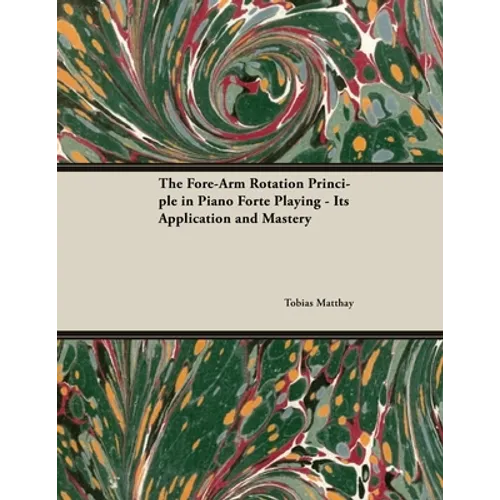 The Fore-Arm Rotation Principle in Piano Forte Playing - Its Application and Mastery - Paperback