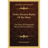 Twelve Decisive Battles Of The Mind: The Story Of Propaganda During The Christian Era - Paperback
