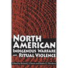 North American Indigenous Warfare and Ritual Violence - Hardcover