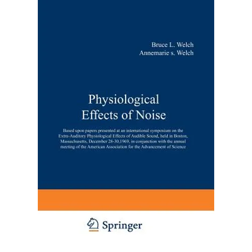 Physiological Effects of Noise: Based Upon Papers Presented at an International Symposium on the Extra-Auditory Physiological Effects of Audible Sound - Paperback