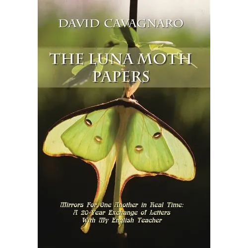 The Luna Moth Papers: Mirrors for One Another in Real Time: a 20-Year Exchange of Letters with My English Teacher - Hardcover
