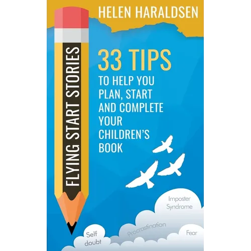 Flying Start Stories: 33 Tips to Help You Plan, Start and Complete Your Children's Book - Paperback