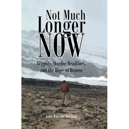 Not Much Longer Now: Tragedy, Murder Headlines, and the Hope of Heaven - Paperback