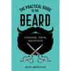 The Practical Guide to the Beard: Choose, Trim, Maintain - Hardcover