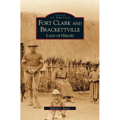Fort Clark and Brackettville: Land of Heroes - Hardcover