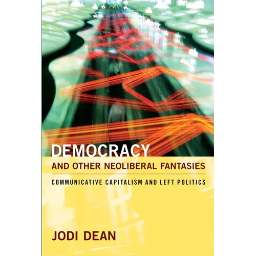 Democracy and Other Neoliberal Fantasies: Communicative Capitalism and Left Politics - Paperback