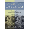 Claiming Abraham: Reading the Bible and the Qur'an Side by Side - Paperback