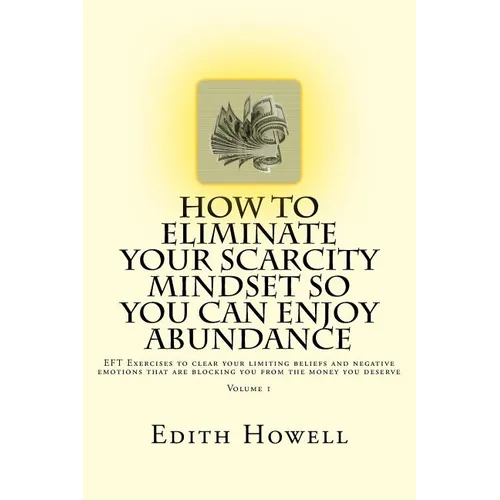 How To Eliminate Your SCARCITY MINDSET So You Can ENJOY ABUNDANCE - Paperback