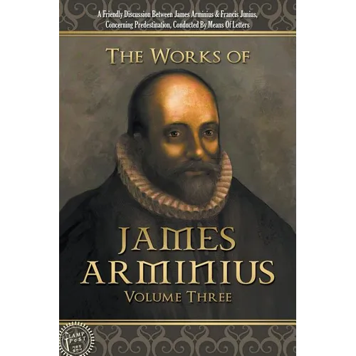 The Works of James Arminius: Volume Three - Paperback