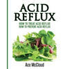 Acid Reflux: How To Treat Acid Reflux: How To Prevent Acid Reflux - Paperback