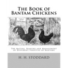 The Book of Bantam Chickens: The Mating, Rearing and Management of Different Varieties of Bantams - Paperback