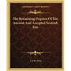 The Remaining Degrees Of The Ancient And Accepted Scottish Rite - Paperback
