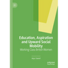 Education, Aspiration and Upward Social Mobility: Working Class British Women - Paperback