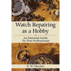 Watch Repairing as a Hobby: An Essential Guide for Non-Professionals - Hardcover