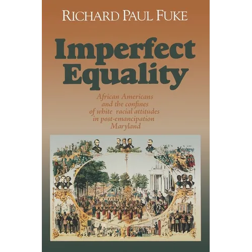 Imperfect Equality: African Americans and the Confines of White Ideology in Post-Emancipation Maryland. - Paperback