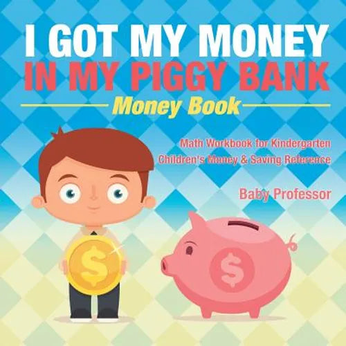 I Got My Money In My Piggy Bank - Money Book - Math Workbook for Kindergarten Children's Money & Saving Reference - Paperback