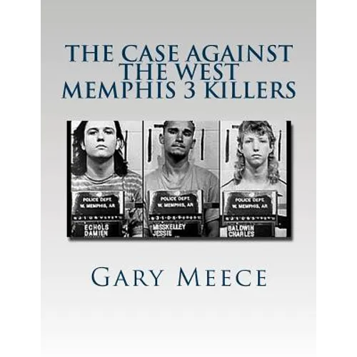 The Case Against the West Memphis 3 Killers: Condensed and revised from "Blood on Black" and "Where the Monsters Go" - Paperback