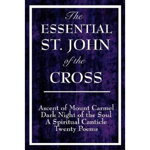 The Essential St. John of the Cross: Ascent of Mount Carmel, Dark Night of the Soul, a Spiritual Canticle of the Soul, and Twenty Poems - Hardcover