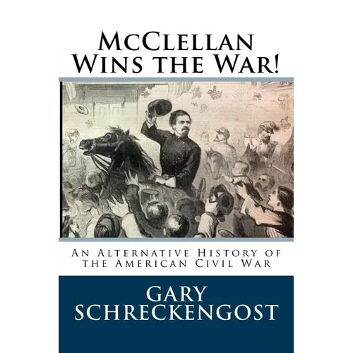 McClellan Wins the War!: An Alternative History of the American Civil War - Paperback