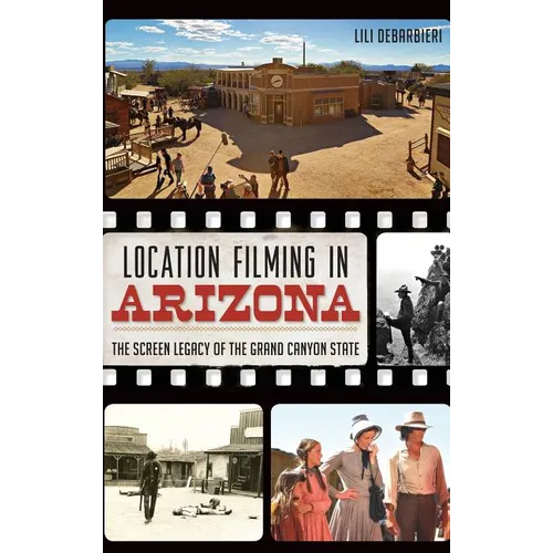 Location Filming in Arizona: The Screen Legacy of the Grand Canyon State - Hardcover