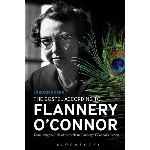 The Gospel According to Flannery O'Connor: Examining the Role of the Bible in Flannery O'Connor's Fiction - Paperback