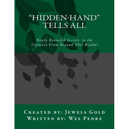Hidden-Hand Tells All: Secrets to the Universe From Beyond This Realm! - Paperback