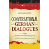 Conversational German Dialogues: Over 100 Conversations and Short Stories to Learn the German Language. Grow Your Vocabulary Whilst Having Fun with Da - Paperback