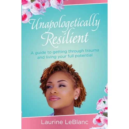 Unapologetically Resilient: A Guide to Getting Through Trauma and Living Your Full Potential - Paperback