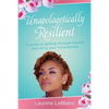 Unapologetically Resilient: A Guide to Getting Through Trauma and Living Your Full Potential - Paperback