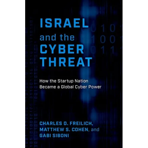 Israel and the Cyber Threat: How the Startup Nation Became a Global Cyber Power - Hardcover