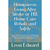 Hemiparesis Living After Stroke or TBI, Home Care Rehab and Safety: Focus on Safety, Home Care, Rehabilitation: Partial Paralysis or Muscle Weakness, - Paperback