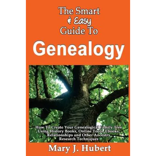 The Smart & Easy Guide To Genealogy: How To Create Your Genealogical Family Tree Using History Books, Online Tools, Ebooks, Relationships and Other An - Paperback