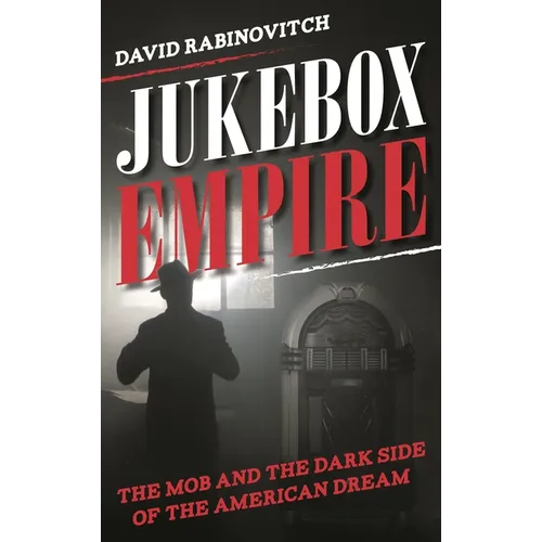 Jukebox Empire: The Mob and the Dark Side of the American Dream - Hardcover
