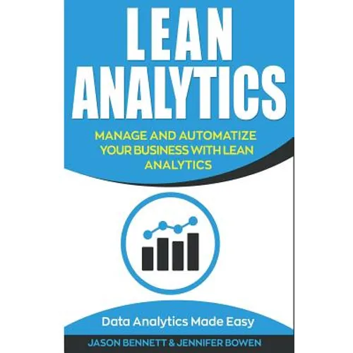 Lean Analytics: Manage and Automatize Your Business with Lean Analytics (Data Analytics Made Easy) - Paperback