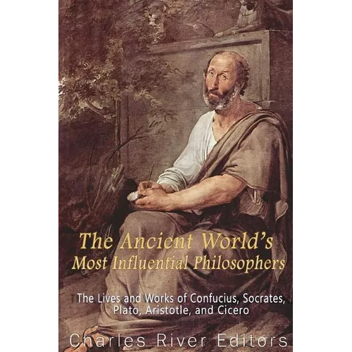 The Ancient World's Most Influential Philosophers: The Lives and Works of Confucius, Socrates, Plato, Aristotle, and Cicero - Paperback