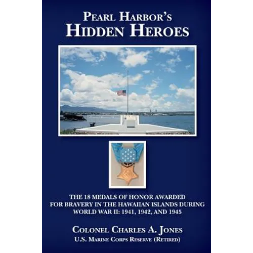 Pearl Harbor's Hidden Heroes: The 18 Medals of Honor Awarded for Bravery in the Hawaiian Islands During World War II: 1941, 1942, and 1945 - Paperback