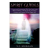 Spirit Guides: Connect and Communicate With Your Spirit With Confidence - Develop A Life Of Comfort, Guidance, And Connect To Your Higher Self - Paperback